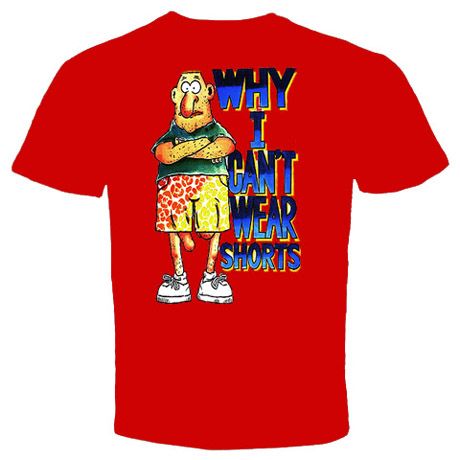 WHY I CANT WEAR SHORTS FUNNY HUMOUR T Shirt  