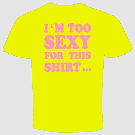 am too sexy for this shirt neon print parties t shirt  